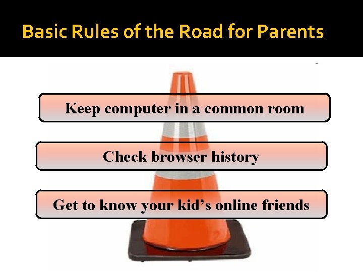Basic Rules of the Road for Parents Keep computer in a common room Check
