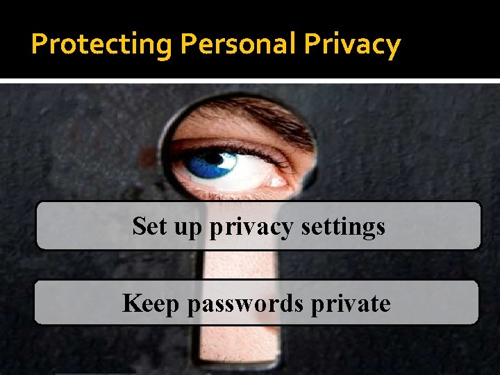 Protecting Personal Privacy Set up privacy settings Keep passwords private 