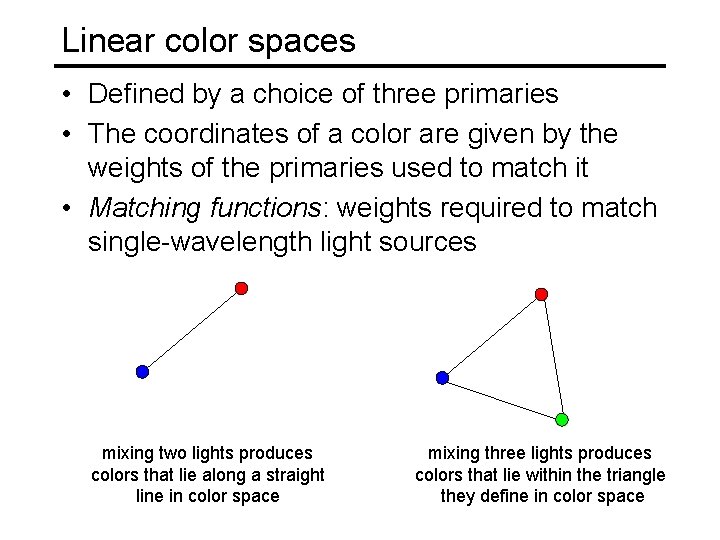 Linear color spaces • Defined by a choice of three primaries • The coordinates