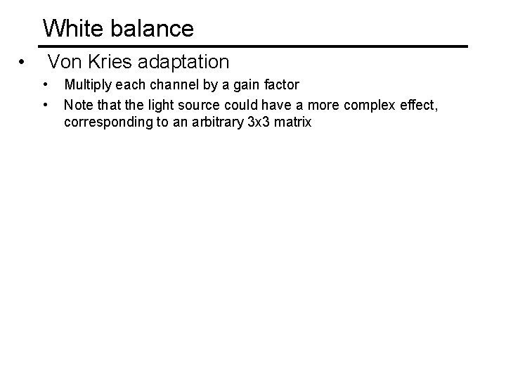 White balance • Von Kries adaptation • • Multiply each channel by a gain