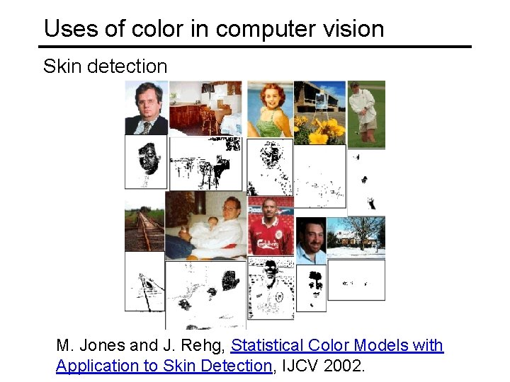 Uses of color in computer vision Skin detection M. Jones and J. Rehg, Statistical