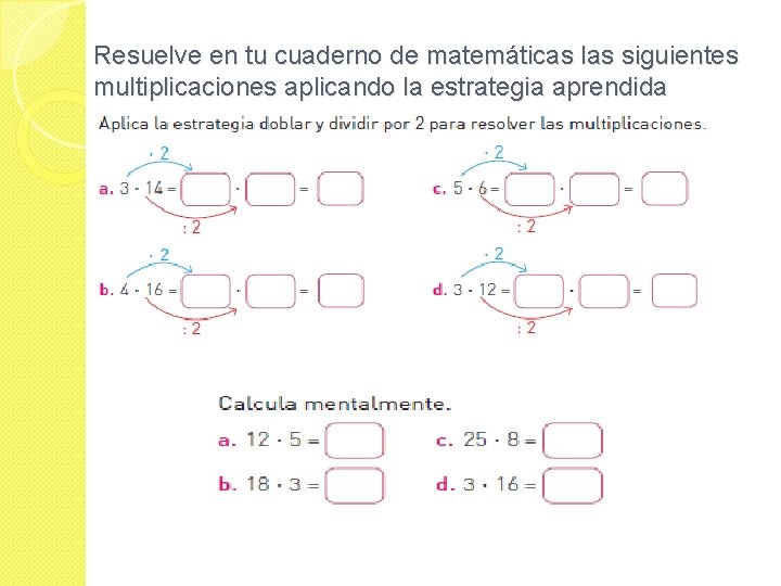 Resuelve en tu cuaderno de matemáticas las siguientes multiplicaciones aplicando la estrategia aprendida 