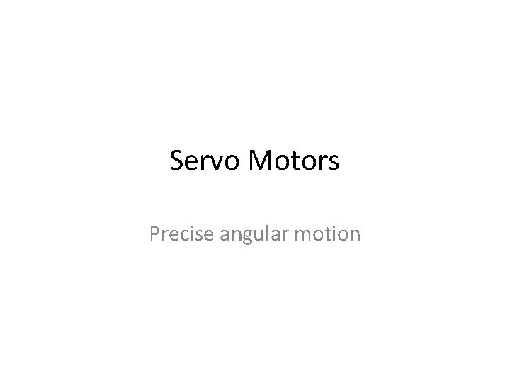 Servo Motors Precise angular motion 