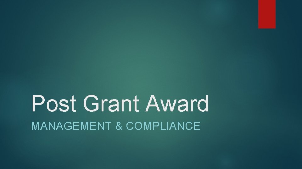 Post Grant Award MANAGEMENT & COMPLIANCE Post Grant Award MANAGEMENT & COMPLIANCE