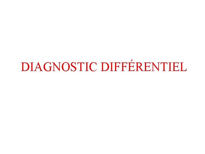 DIAGNOSTIC DIFFÉRENTIEL 