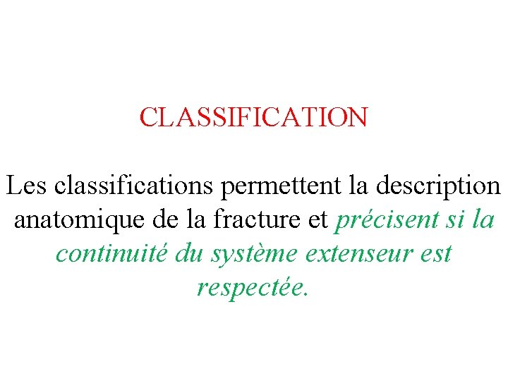 CLASSIFICATION Les classifications permettent la description anatomique de la fracture et précisent si la