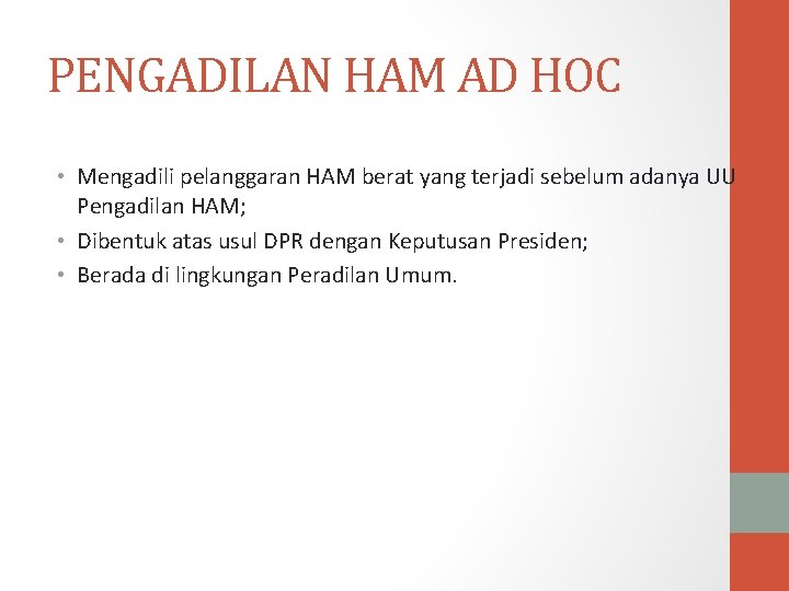 PENGADILAN HAM AD HOC • Mengadili pelanggaran HAM berat yang terjadi sebelum adanya UU