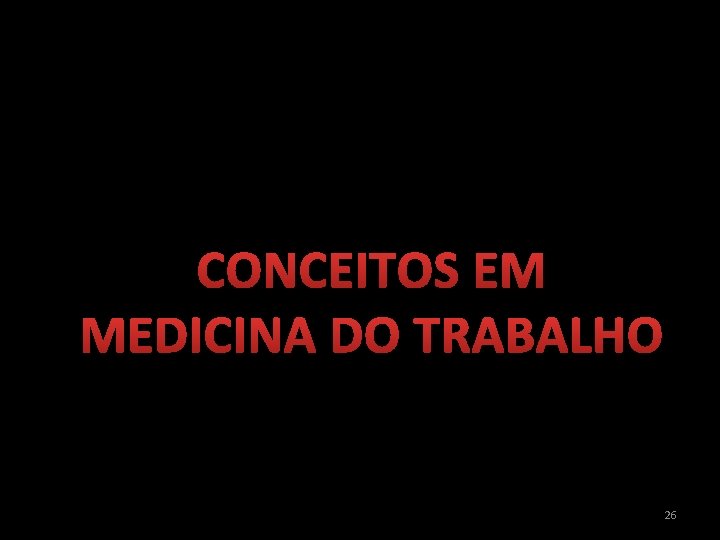 CONCEITOS EM MEDICINA DO TRABALHO 26 