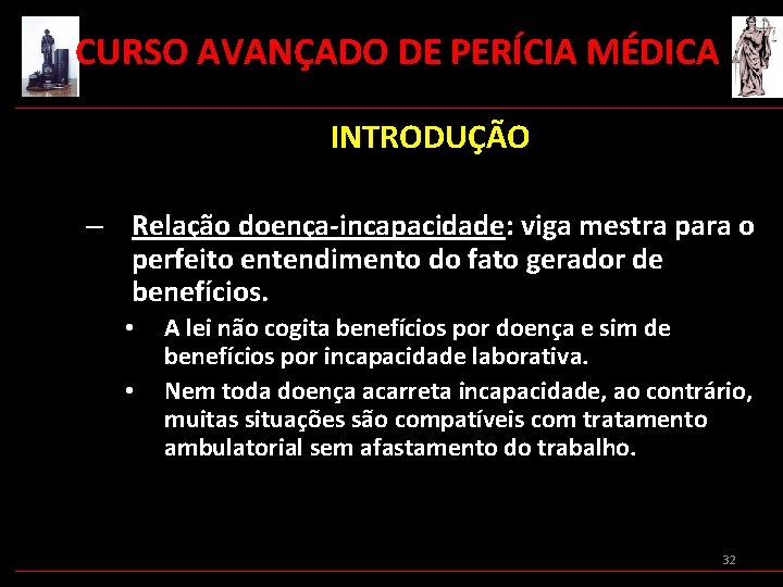  CURSO AVANÇADO DE PERÍCIA MÉDICA INTRODUÇÃO – Relação doença-incapacidade: viga mestra para o