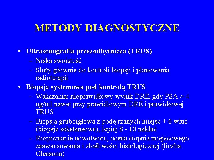 METODY DIAGNOSTYCZNE • Ultrasonografia przezodbytnicza (TRUS) – Niska swoistość – Służy głównie do kontroli