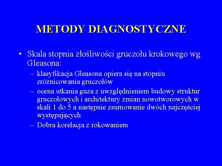 METODY DIAGNOSTYCZNE • Skala stopnia złośliwości gruczołu krokowego wg Gleasona: – klasyfikacja Gleasona opiera
