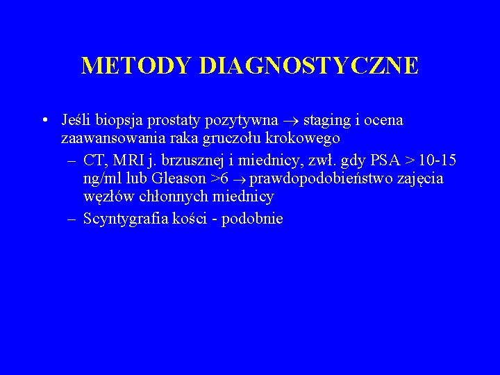 METODY DIAGNOSTYCZNE • Jeśli biopsja prostaty pozytywna staging i ocena zaawansowania raka gruczołu krokowego