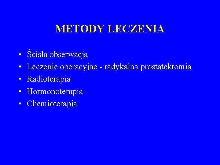 METODY LECZENIA • • • Ścisła obserwacja Leczenie operacyjne - radykalna prostatektomia Radioterapia Hormonoterapia