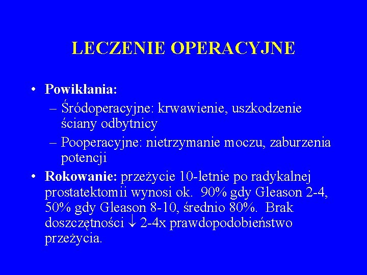 LECZENIE OPERACYJNE • Powikłania: – Śródoperacyjne: krwawienie, uszkodzenie ściany odbytnicy – Pooperacyjne: nietrzymanie moczu,