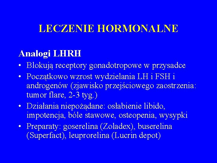 LECZENIE HORMONALNE Analogi LHRH • Blokują receptory gonadotropowe w przysadce • Początkowo wzrost wydzielania