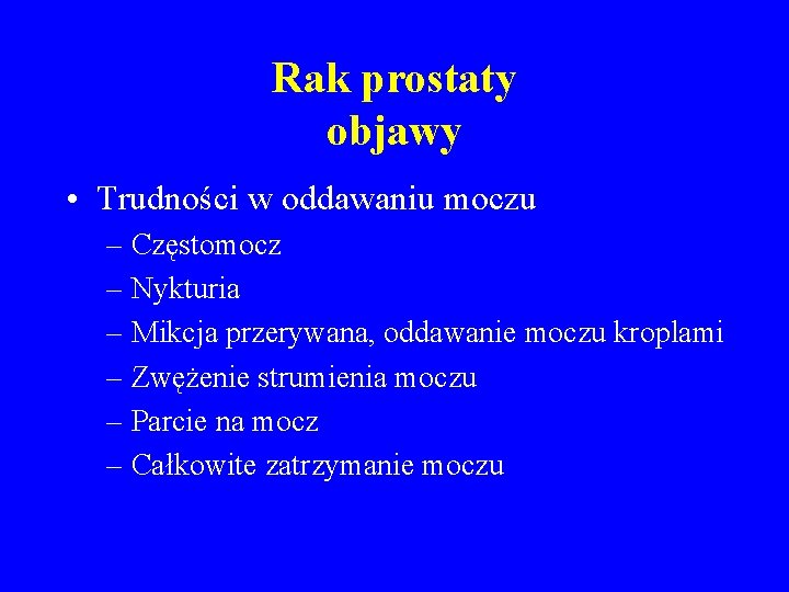 Rak prostaty objawy • Trudności w oddawaniu moczu – Częstomocz – Nykturia – Mikcja