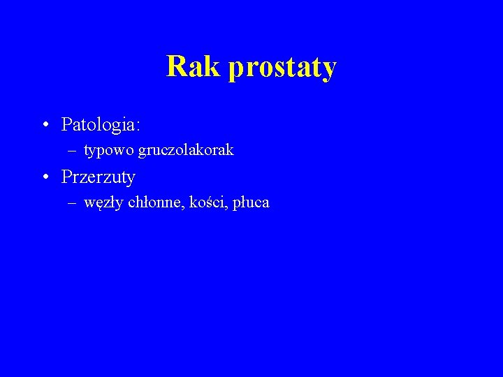 Rak prostaty • Patologia: – typowo gruczolakorak • Przerzuty – węzły chłonne, kości, płuca