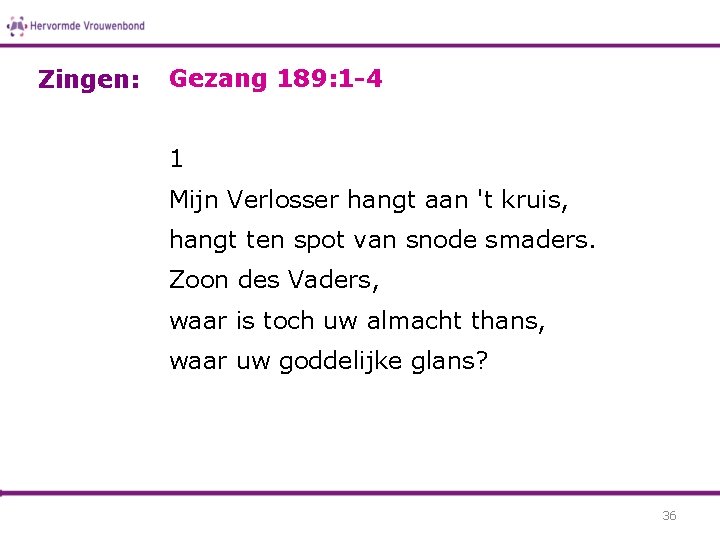 Zingen: Gezang 189: 1 -4 1 Mijn Verlosser hangt aan 't kruis, hangt ten