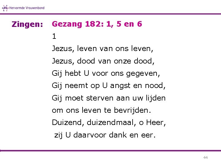 Zingen: Gezang 182: 1, 5 en 6 1 Jezus, leven van ons leven, Jezus,