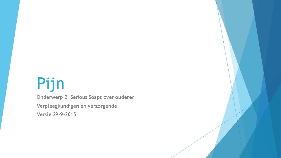 Pijn Onderwerp 2 Serious Soaps over ouderen Verpleegkundigen en verzorgende Versie 29 -9 -2015