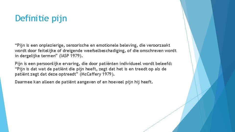 Definitie pijn “Pijn is een onplezierige, sensorische en emotionele beleving, die veroorzaakt wordt door