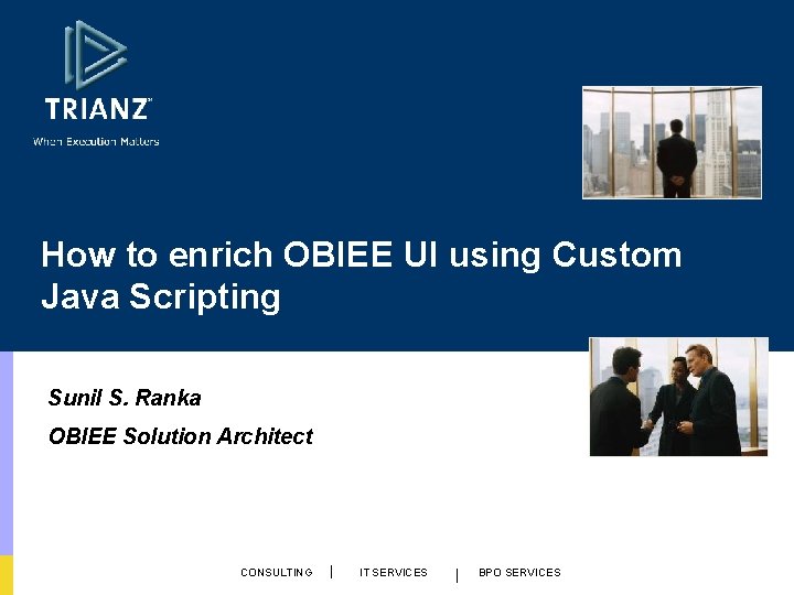 How to enrich OBIEE UI using Custom Java Scripting Sunil S. Ranka OBIEE Solution