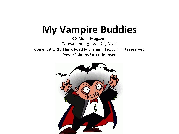 My Vampire Buddies K-8 Music Magazine Teresa Jennings, Vol. 21, No. 1 Copyright 2010