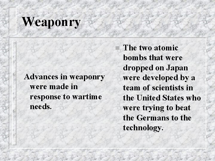 Weaponry n Advances in weaponry were made in response to wartime needs. The two