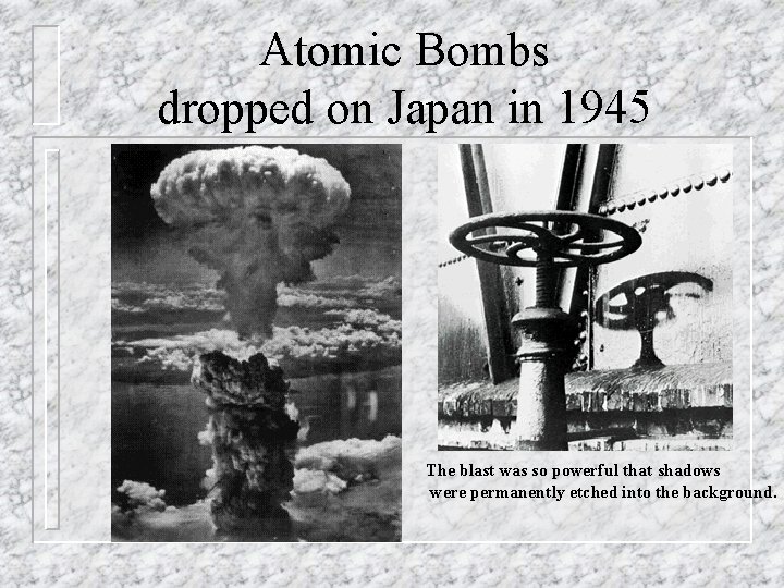 Atomic Bombs dropped on Japan in 1945 The blast was so powerful that shadows