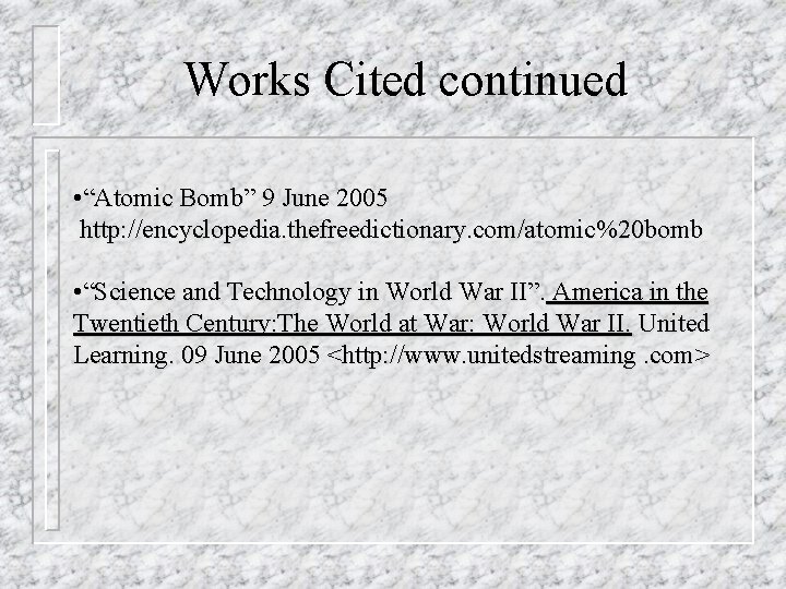 Works Cited continued • “Atomic Bomb” 9 June 2005 http: //encyclopedia. thefreedictionary. com/atomic%20 bomb