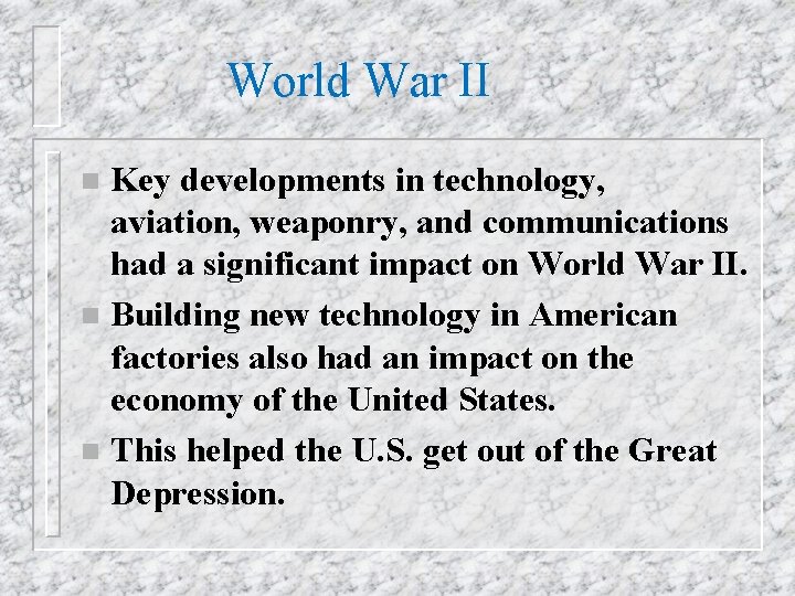 World War II Key developments in technology, aviation, weaponry, and communications had a significant