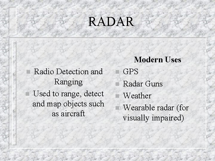 RADAR n n Radio Detection and Ranging Used to range, detect and map objects