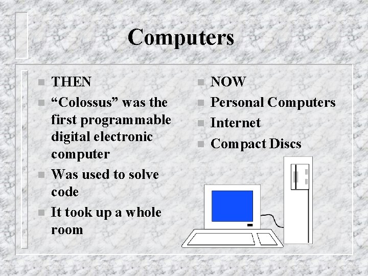 Computers n n THEN “Colossus” was the first programmable digital electronic computer Was used