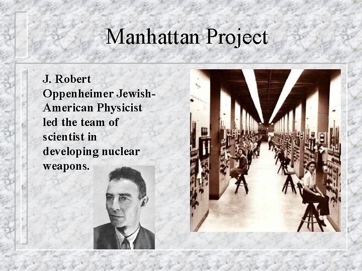 Manhattan Project J. Robert Oppenheimer Jewish. American Physicist led the team of scientist in