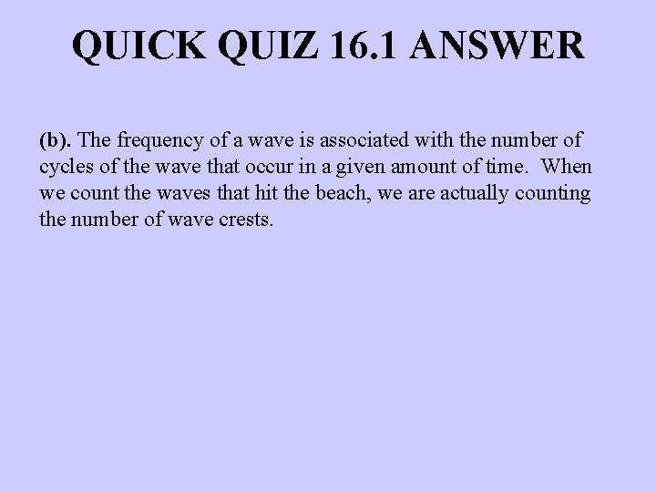 QUICK QUIZ 16. 1 ANSWER (b). The frequency of a wave is associated with