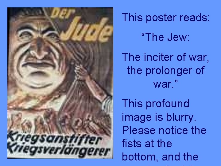 This poster reads: “The Jew: The inciter of war, the prolonger of war. ”