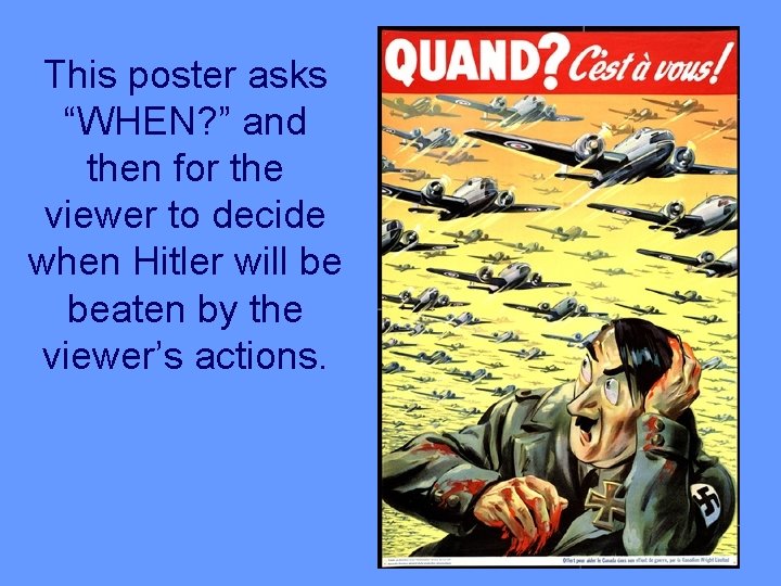 This poster asks “WHEN? ” and then for the viewer to decide when Hitler