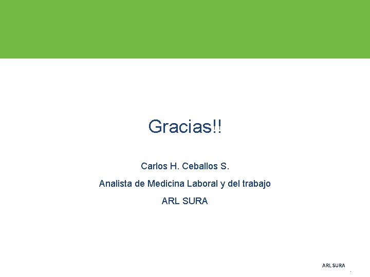 Gracias!! Carlos H. Ceballos S. Analista de Medicina Laboral y del trabajo ARL SURA Gracias!! Carlos H. Ceballos S. Analista de Medicina Laboral y del trabajo ARL SURA