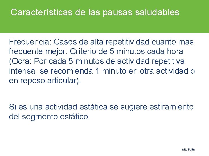 Características de las pausas saludables Frecuencia: Casos de alta repetitividad cuanto mas frecuente mejor. Características de las pausas saludables Frecuencia: Casos de alta repetitividad cuanto mas frecuente mejor.