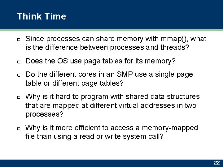 Think Time q q q Since processes can share memory with mmap(), what is