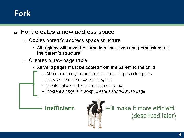 Fork q Fork creates a new address space o Copies parent’s address space structure