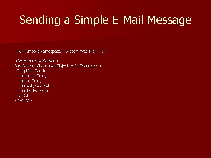 Sending a Simple E-Mail Message <%@ Import Namespace="System. Web. Mail" %> <Script runat="Server"> Sub