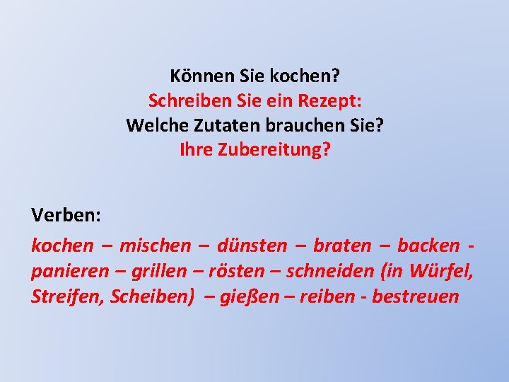 Können Sie kochen? Schreiben Sie ein Rezept: Welche Zutaten brauchen Sie? Ihre Zubereitung? Verben: