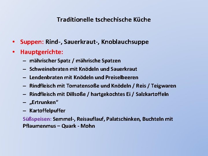 Traditionelle tschechische Küche • Suppen: Rind-, Sauerkraut-, Knoblauchsuppe • Hauptgerichte: – mährischer Spatz /