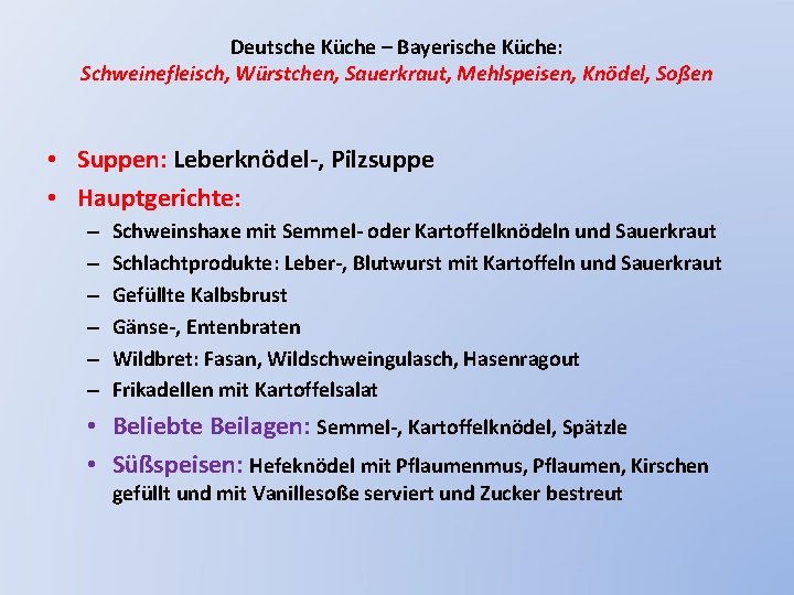 Deutsche Küche – Bayerische Küche: Schweinefleisch, Würstchen, Sauerkraut, Mehlspeisen, Knödel, Soßen • Suppen: Leberknödel-,