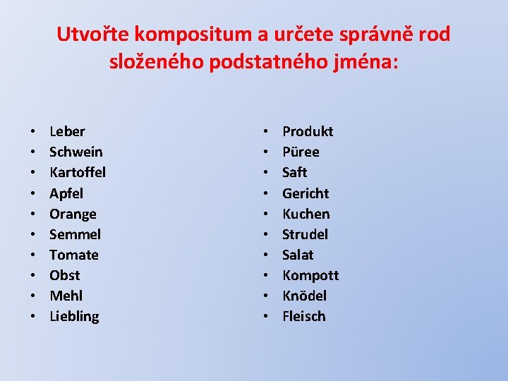 Utvořte kompositum a určete správně rod složeného podstatného jména: • • • Leber Schwein