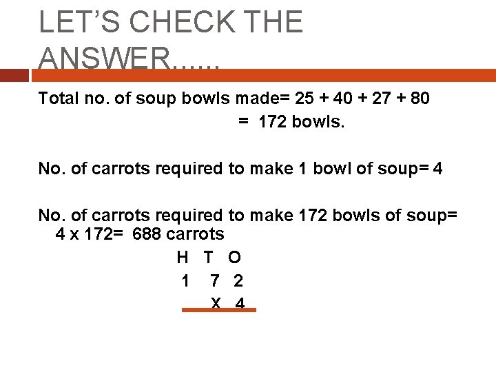 LET’S CHECK THE ANSWER. . . Total no. of soup bowls made= 25 +
