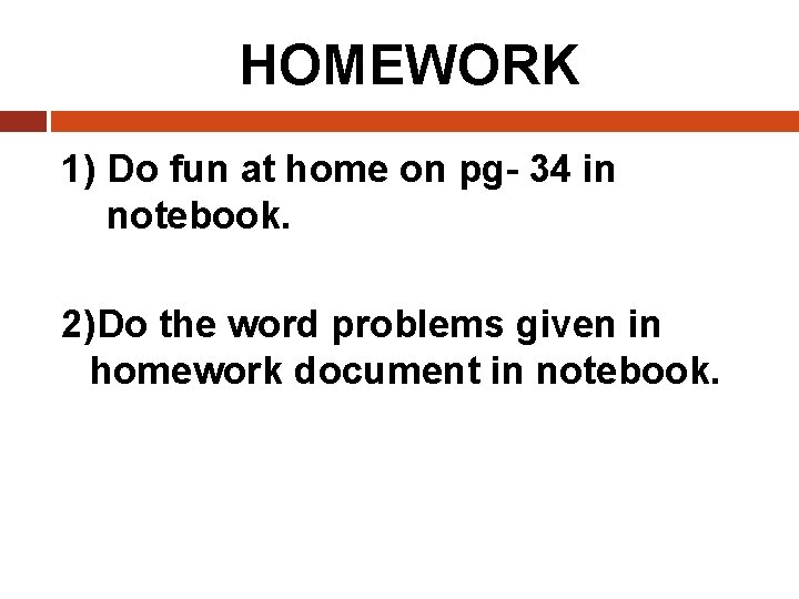 HOMEWORK 1) Do fun at home on pg- 34 in notebook. 2)Do the word