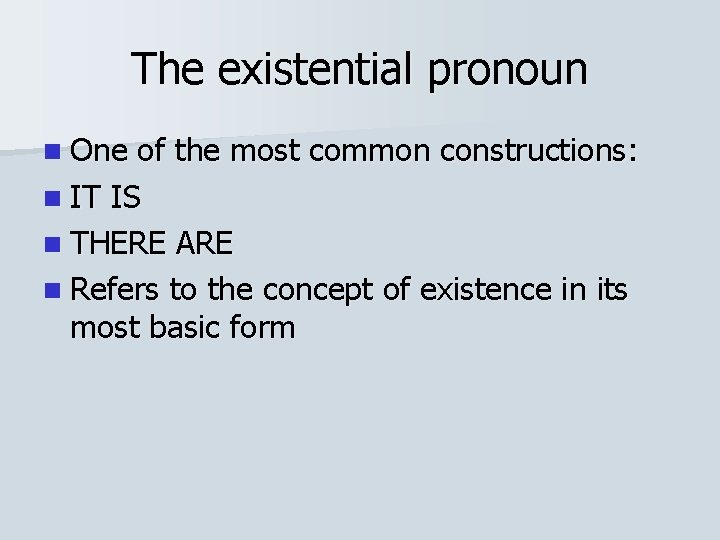 The existential pronoun n One of the most common constructions: n IT IS n