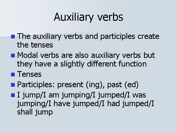 Auxiliary verbs n The auxiliary verbs and participles create the tenses n Modal verbs